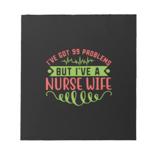 Nurse Gift   I Have Got 99 Problems Notepad