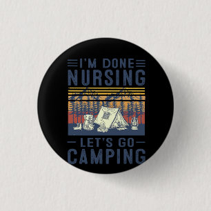 Nurse Gift I'm Done Nursing Let;'s Go Camping 3 Cm Round Badge