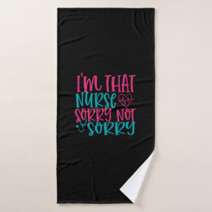 Nurse Gift Im That Nurse Sorry Not Sorry Bath Towel