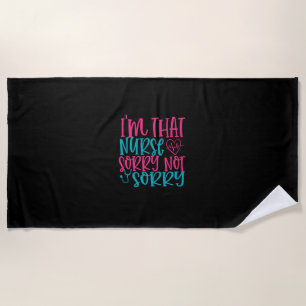 Nurse Gift Im That Nurse Sorry Not Sorry Beach Towel
