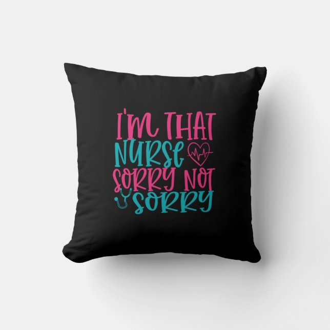 Nurse Gift | Im That Nurse Sorry Not Sorry Cushion (Front)