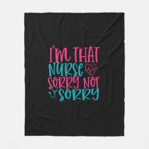 Nurse Gift Im That Nurse Sorry Not Sorry Fleece Blanket