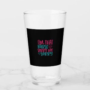 Nurse Gift   Im That Nurse Sorry Not Sorry Glass