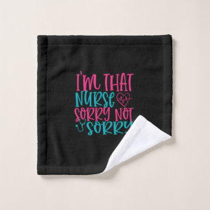 Nurse Gift Im That Nurse Sorry Not Sorry Wash Cloth