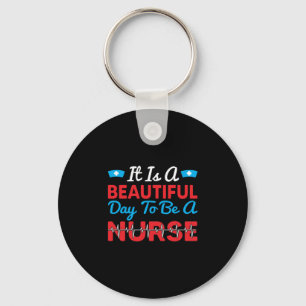 Nurse Gift It Is A Beautiful Day To Be A Nurse Key Ring