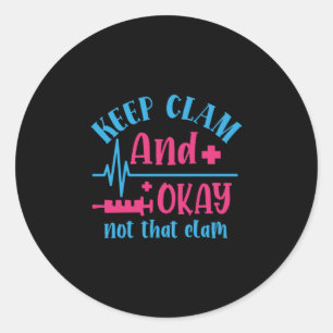 Nurse Gift   Keep Calm And Okay Not That Clam Classic Round Sticker