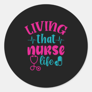 Nurse Gift   Living That Nurse Life Classic Round Sticker