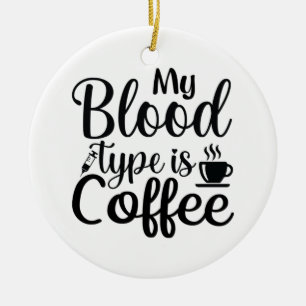 Nurse Gift My Blood Type Is Coffee Ceramic Tree Decoration