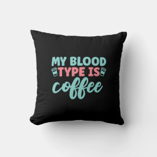 Nurse Gift My Blood Type Is Coffee Cushion