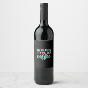 Nurse Gift My Blood Type Is Coffee Wine Label