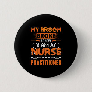 Nurse Gift My Broom Broke So Now I Am A Nurse 6 Cm Round Badge