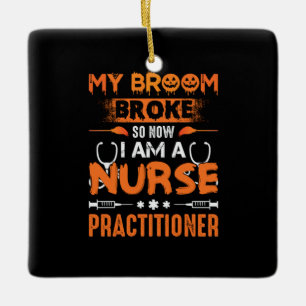 Nurse Gift My Broom Broke So Now I Am A Nurse Ceramic Ornament