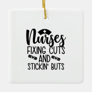Nurse Gift Nurse Fixin' Cuts Stickin' Butts Ceramic Ornament