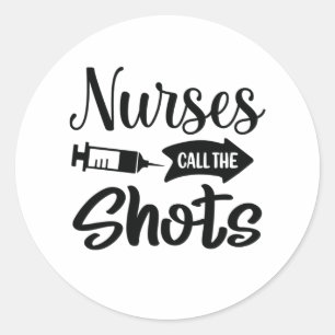Nurse Gift Nurses Call The Shots Classic Round Sticker