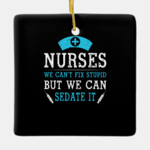 Nurse Gift Nurses We Cant Fix Stupid Ceramic Ornament
