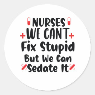 Nurse Gift Nurses We Can't Fix Stupid Classic Round Sticker