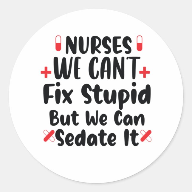 Nurse Gift Nurses We Can't Fix Stupid Classic Round Sticker (Front)