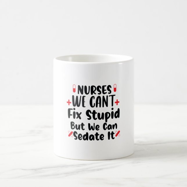 Nurse Gift Nurses We Can't Fix Stupid Coffee Mug (Center)