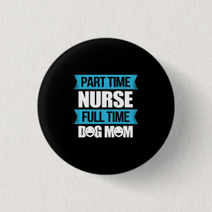Nurse Gift Part Time Nurse Full Time 3 Cm Round Badge