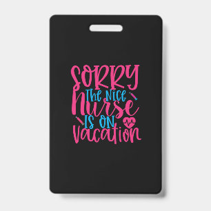 Nurse Gift Sorry The Nice Nurse Is On Vacation ID Badge