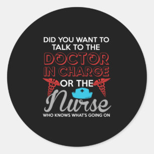 Nurse Gift   The Doctor In Charge Or The Nurse Classic Round Sticker