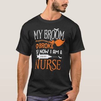 Nurse Halloween Costume My Broom Broke So Now I Am T-Shirt