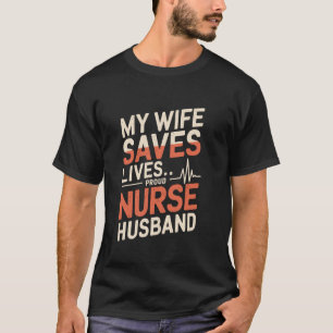 Nurse Husband My Wife Saves Lives Proud Nurse Husb T-Shirt