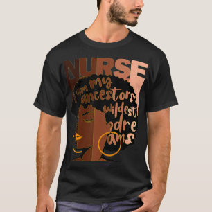 Nurse I am My Ancestors Wildest Dreams Melanin Bla T-Shirt