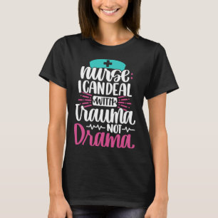 Nurse I Can Deal With Trauma Not Drama Nursing R T-Shirt