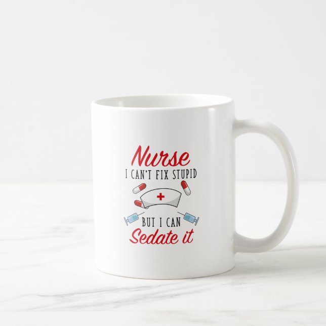 Nurse I Can't Fix Stupid But I Can Sedate It Coffee Mug (Right)