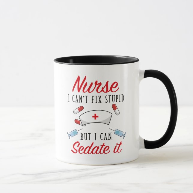 Nurse I Can't Fix Stupid But I Can Sedate It Mug (Right)