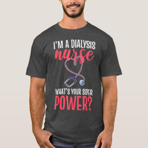 Nurse Im a Dialysis Nurse Whats your Superpower T-Shirt