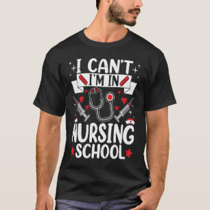 Nurse in Progress Future Nurse I Can't I'm In Nurs T-Shirt