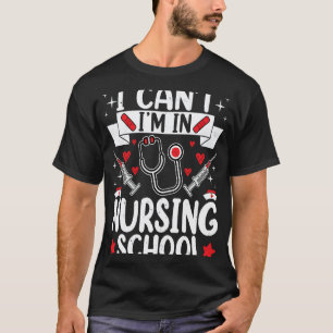 Nurse in Progress Future Nurse I Can't I'm In Nurs T-Shirt