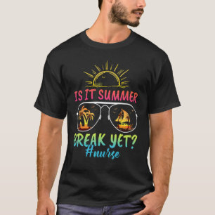 Nurse Is It Summer Break Yet Last Day Of School T-Shirt