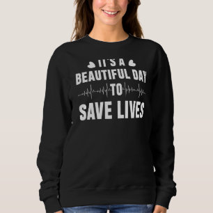 Nurse It's A Beautiful Day To Save Lives Sweatshirt