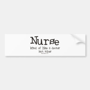 Nurse kind of like a Doctor but Nicer Bumper Sticker