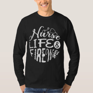 Nurse Life And Fire Wife For A Firefighter Nurses T-Shirt