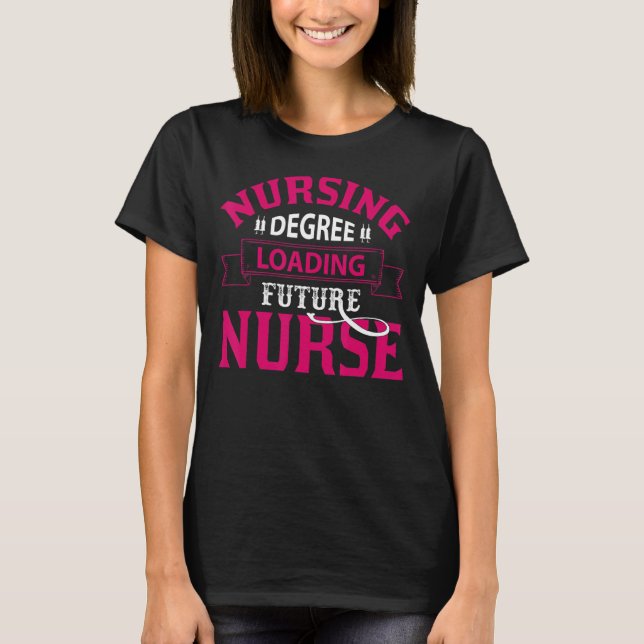 Nurse Life merch, Nursing Degree Loading Future Nu T-Shirt (Front)