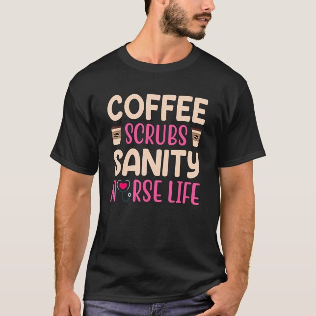Nurse Lovers Funny  Coffee Scrubs Sanity Nurse Lif T-Shirt (Front)