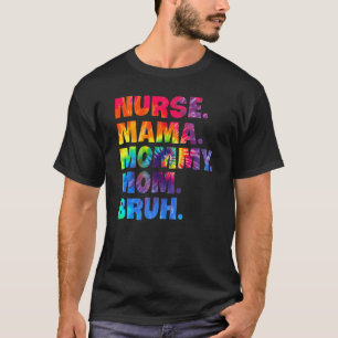 Nurse Mama Mummy Mum Bruh Tie Dye For Mum Nurse T-Shirt