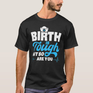 Nurse Midwife Birth Worker Birth Is Tough But So A T-Shirt
