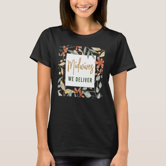 Nurse Midwife Birth Worker Flower Midwives We Deli T-Shirt (Front)