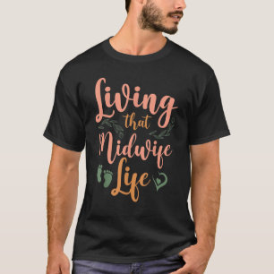 Nurse Midwife Birth Worker Living That Midwife Lif T-Shirt