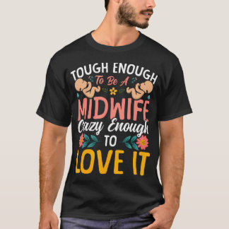 Nurse Midwife Birth Worker Tough Enough To Be A T-Shirt