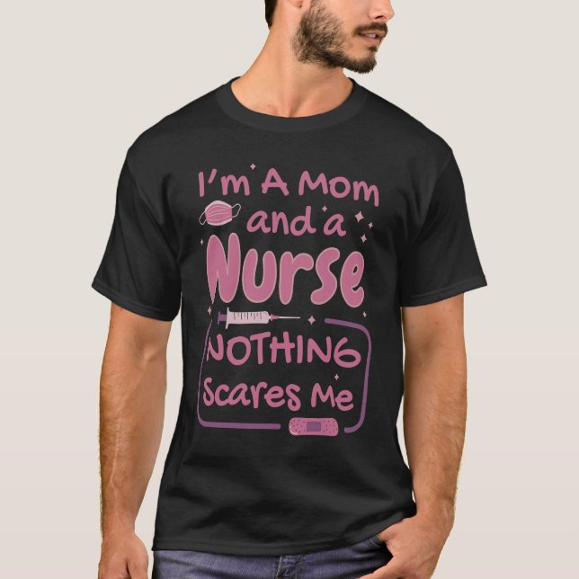 Nurse & Mom Nothing Scares Me  Sarcastic Health Ca T-Shirt (Front)