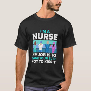 Nurse My Job Is To Save Your Butt Not To Kiss It T-Shirt