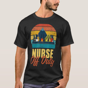 Nurse Off Duty Letu2019s Go Camping Camper T-Shirt