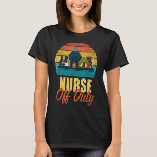 Nurse Off Duty Letu2019s Go Camping Camper T-Shirt