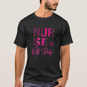 Nurse Off Duty Nurse T-Shirt